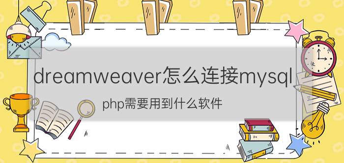 dreamweaver怎么连接mysql php需要用到什么软件？